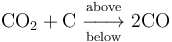 mathrm{CO_2 + C ; underset{below}{overset{above}{-!!!longrightarrow}} ; 2CO}