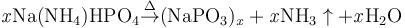 mathrm{mathit{x} Na(NH_4)HPO_4 overset{Delta }rightarrow (NaPO_3)_mathit{x} + mathit{x} NH_3 uparrow + mathit{x} H_2O}