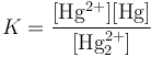 K = mathrm{frac{[Hg^{2+}][Hg]}{[Hg_2^{2+}]}}